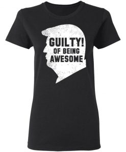 Trump 2020 45th President Guilty Of Being Awesome T-Shirt