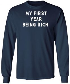 My First Year Being Rich Shirt Ls Hoodie