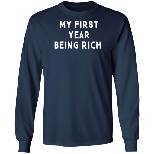 My First Year Being Rich Shirt Ls Hoodie