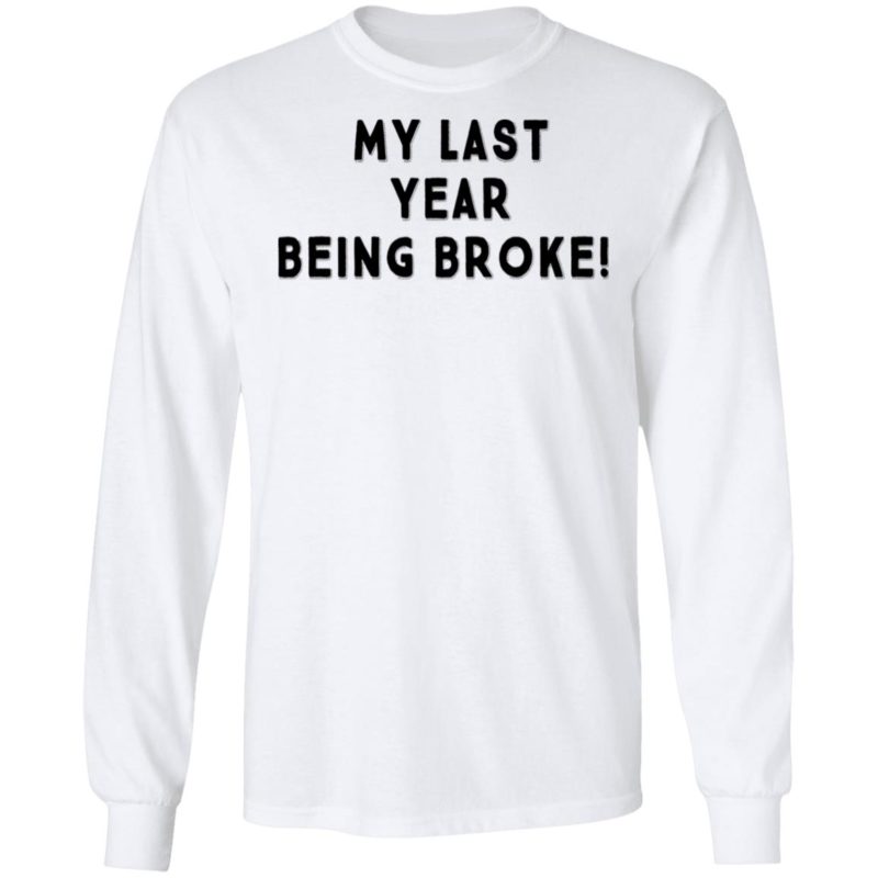 last year being broke t shirt