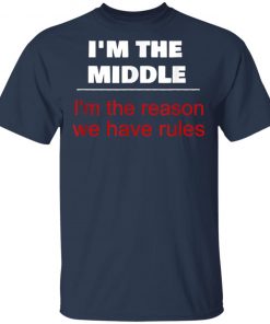 I'm The Middle Child - I'm The Reason We Have Rules Shirt