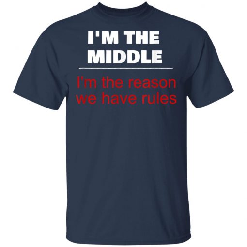 I'm The Middle Child - I'm The Reason We Have Rules Shirt