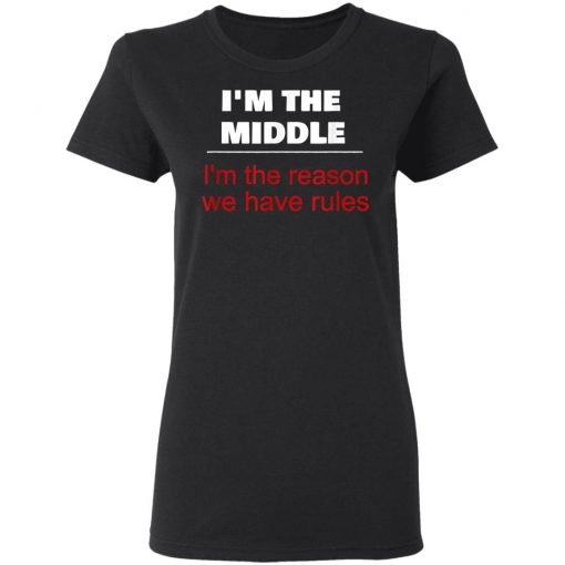 I'm The Middle Child - I'm The Reason We Have Rules Shirt