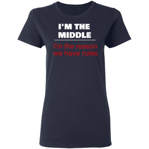 I'm The Middle Child - I'm The Reason We Have Rules Shirt