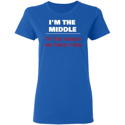 I'm The Middle Child - I'm The Reason We Have Rules Shirt