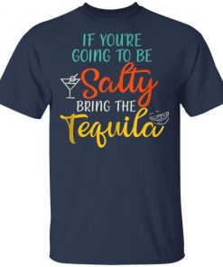 If You're Going To Be Salty Bring The Tequila Vintage Shirt Ls Hoodie