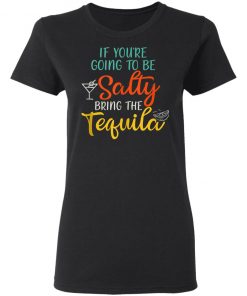 If You're Going To Be Salty Bring The Tequila Vintage Shirt Ls Hoodie