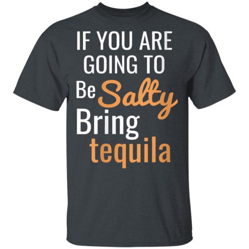 If you are going to be salty bring tequila shirt Ls Hoodie