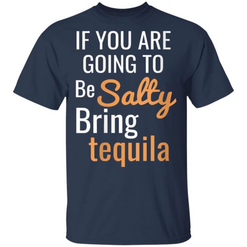 If you are going to be salty bring tequila shirt Ls Hoodie