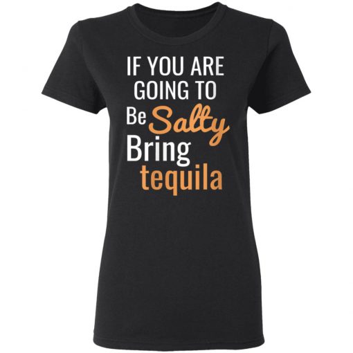 If you are going to be salty bring tequila shirt Ls Hoodie