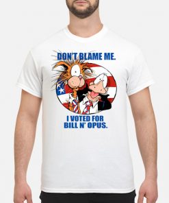 Don't Blame Me I Voted For Bill And Opus T-Shirt