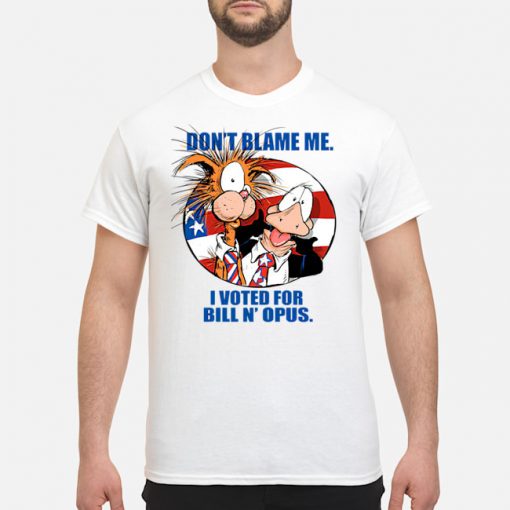 Don't Blame Me I Voted For Bill And Opus T-Shirt