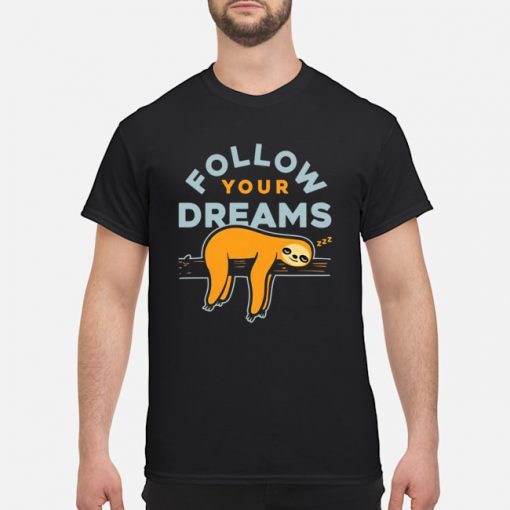 Follow your dreams sloth shirt