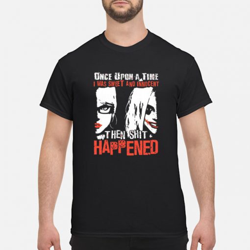 Harley Quinn Once Upon a time I was sweet and innocent the shit happened shirt