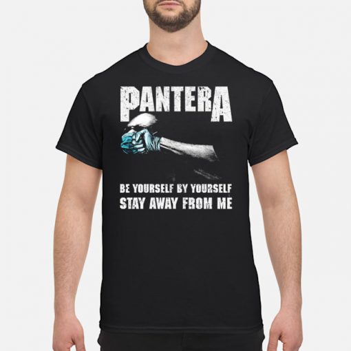 Pantera be yourself by yourself stay away from me shirt