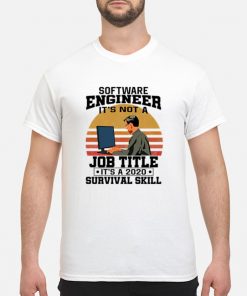 Software engineering It’s not a Job Title It’s a 2020 Survival skill vintage shirt