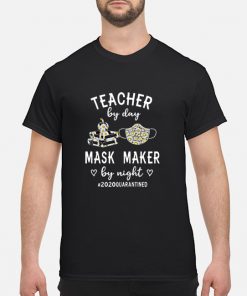 Teacher by day mask maker by night #2020quarantined shirt