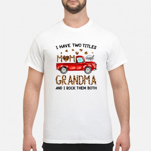 Truck I have two titles mom and Granma and I rock them both shirt