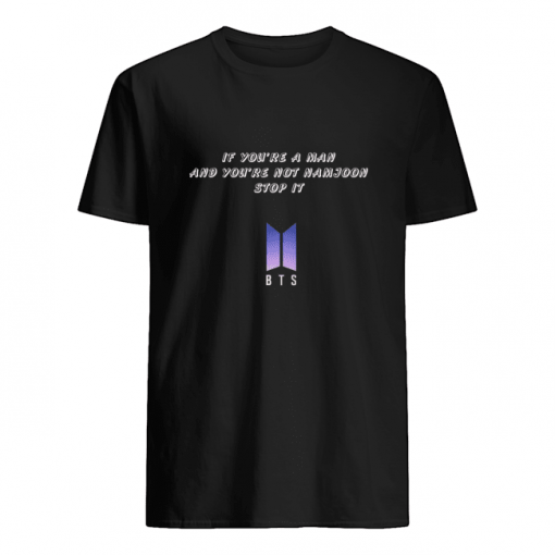 if you're a man and you're not namjoon stop it tshirt