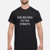 she belong to the streets shirt