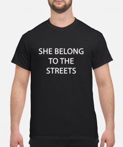 she belong to the streets shirt