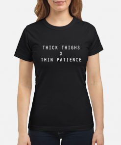 thick thighs x thin patience shirt