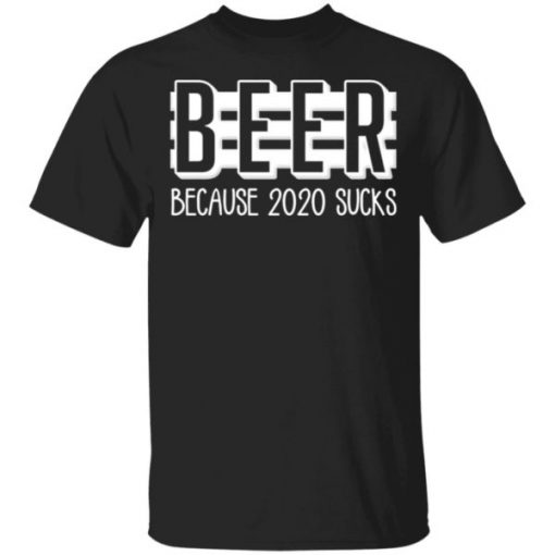 Beer Because 2020 Sucks Shirt