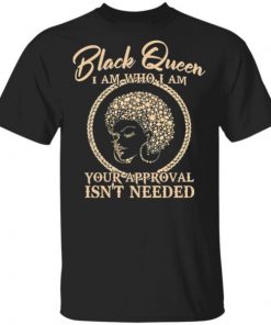 Black Queen I am who I am your approval isn’t needed shirt