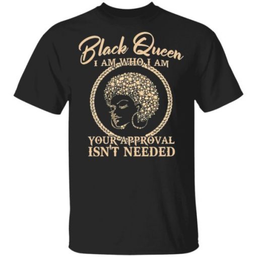 Black Queen I am who I am your approval isn’t needed shirt