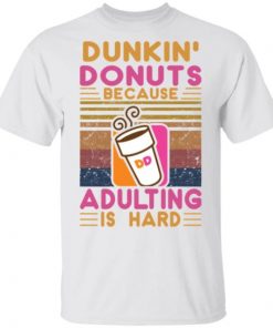 Dunkin Donuts because adulting is hard shirt