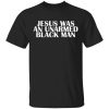 Jesus was an unarmed black man shirt