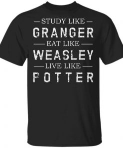 Study like Granger, Eat like Weasley, Live like Potter T-Shirt