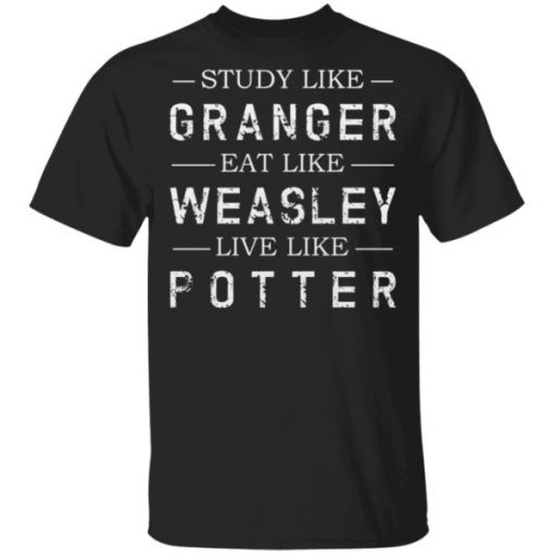 Study like Granger, Eat like Weasley, Live like Potter T-Shirt