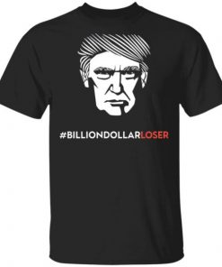 Trump Billion Dollar Loser Shirt