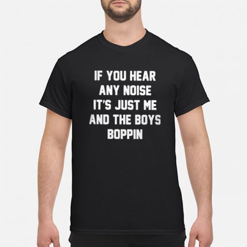 if you hear any noise it's just me and the boy boppin shirt