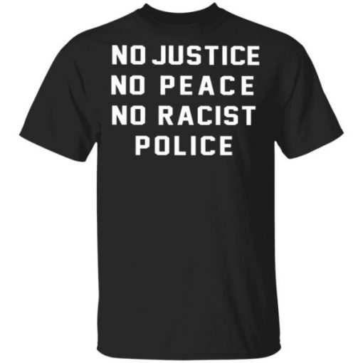 no justice no peace no racist police shirt