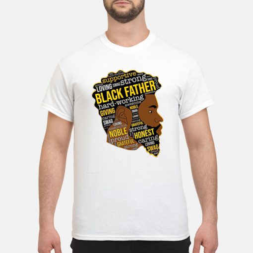 supportive loving swag strong black father hard working shirt2