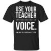 use your teacher voice blacklives matter shirt