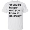 if you’re happy and you know it go away shirt, long sleeve, hoodie