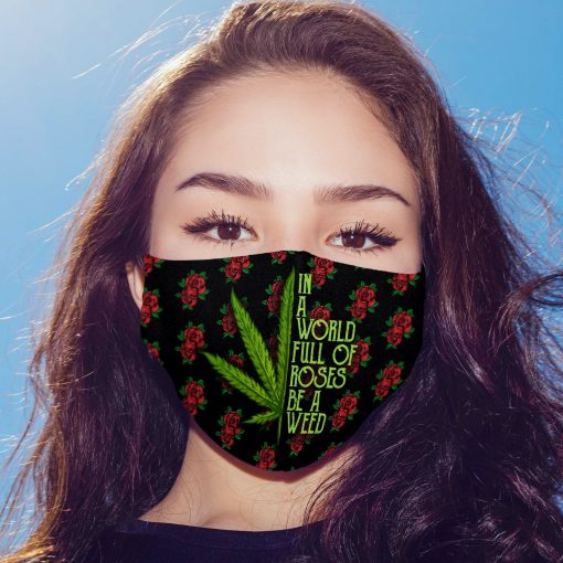 In A World Full Of Roses Be A Weed FACE MASK