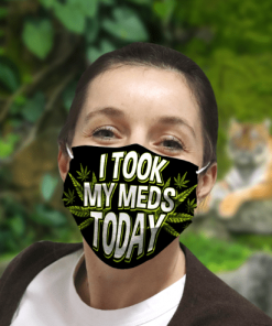 I Took My Meds Today Weed Cannabis Marijuanna Face Mask