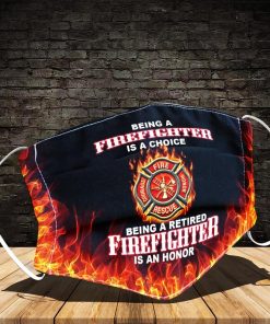 Being A Firefighter Is A Choice Being A Retired Firefighter Is An Honor Face Mask