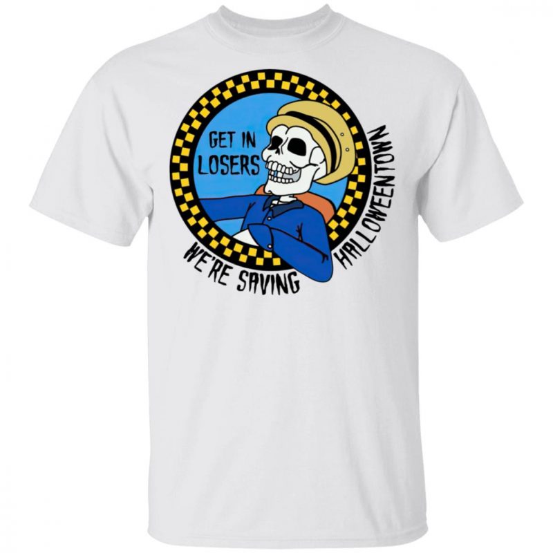 Benny Skeleton Get In Loser We Are Saving Halloweentown Shirts - Q ...