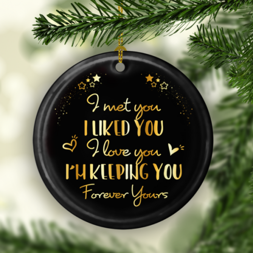 I Met You I Liked You I Love You Im Keeping You Decorative Christmas Holiday Ornament