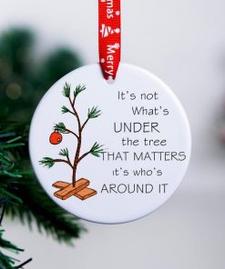 It's not What's Under the Tree That's Matters It's Who's Around It Christmas Ceramic Ornament Christmas Tree Decor Holiday Ornament Xmas Gift