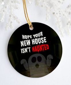 Hope Your New House Isnt Haunted Decorative Christmas Holiday Ornament