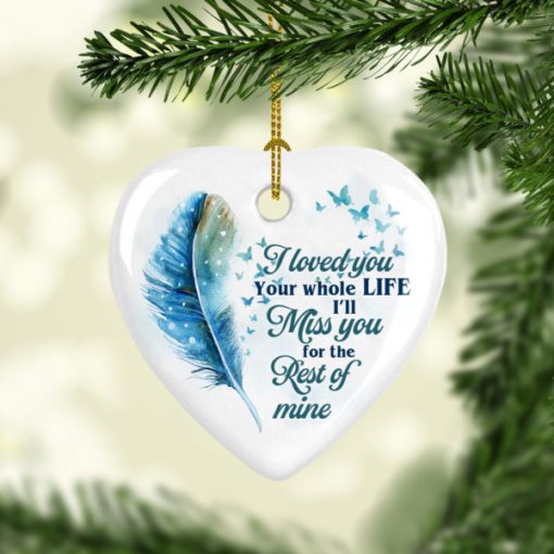 I Loved You Your Whole Life Ill Miss You For The Rest Of Mine Heart Decorative Christmas Holiday Ornament