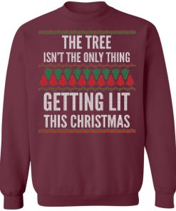 The Tree Isn't The Only Thing Getting Lit Ugly Christmas Sweater