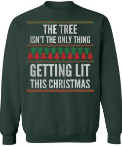 The Tree Isn't The Only Thing Getting Lit Ugly Christmas Sweater