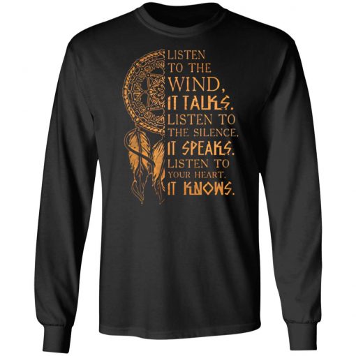 Listen to the wind It talks listen to the silence it speaks listen to your heart it knows shirt